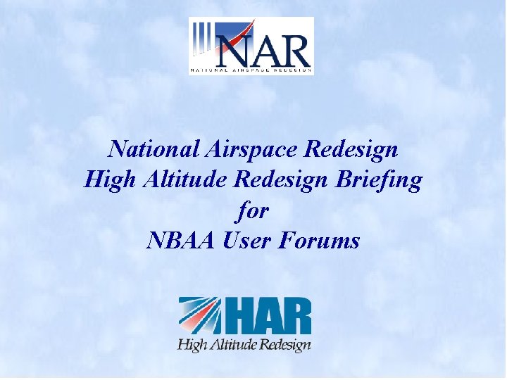 National Airspace Redesign High Altitude Redesign Briefing for NBAA User Forums 