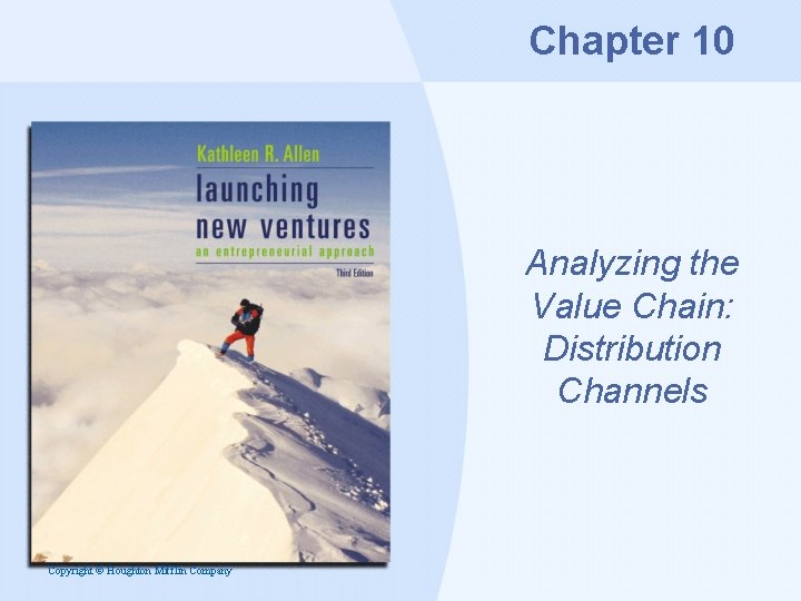 Chapter 10 Analyzing the Value Chain: Distribution Channels Copyright © Houghton Mifflin Company 