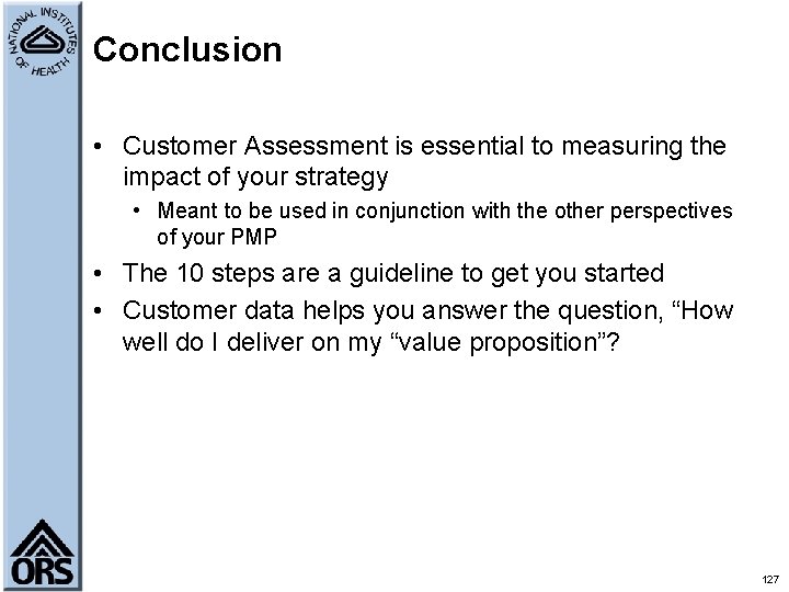 Conclusion • Customer Assessment is essential to measuring the impact of your strategy •
