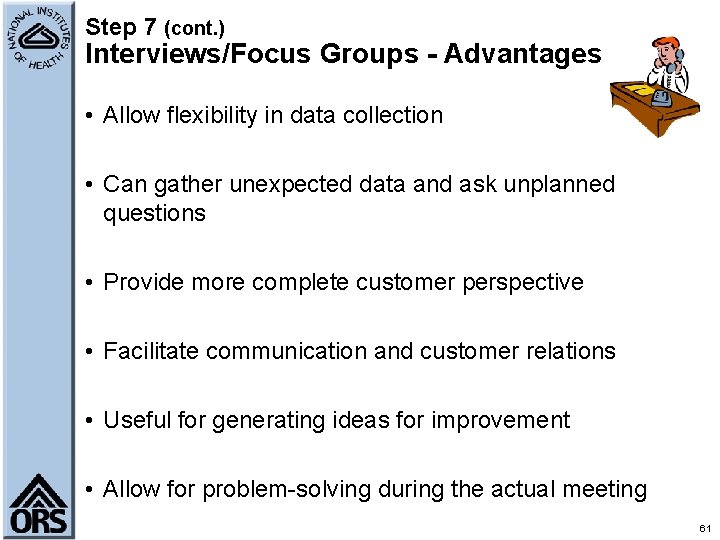 Step 7 (cont. ) Interviews/Focus Groups - Advantages • Allow flexibility in data collection