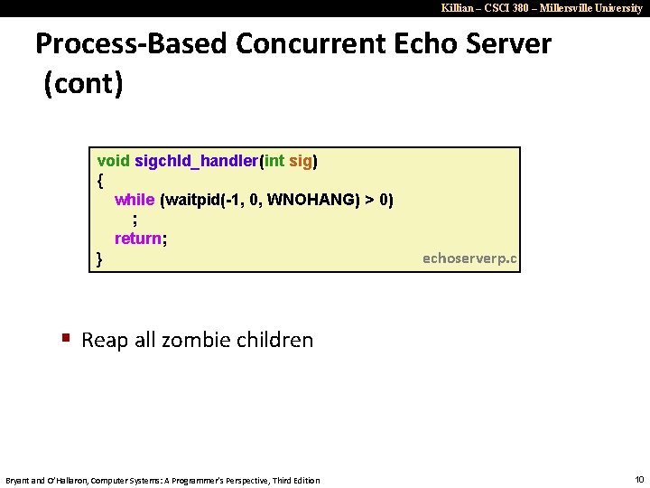 Killian – CSCI 380 – Millersville University Process-Based Concurrent Echo Server (cont) void sigchld_handler(int