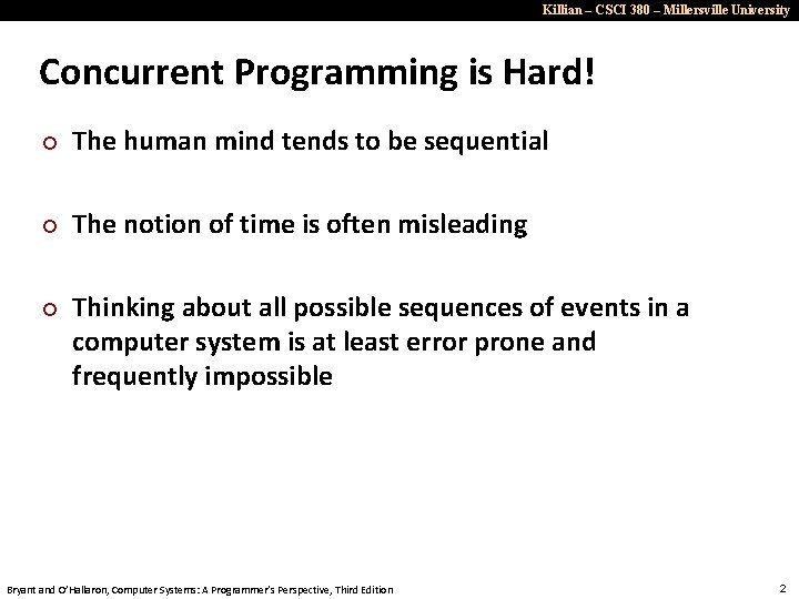 Killian – CSCI 380 – Millersville University Concurrent Programming is Hard! ¢ The human