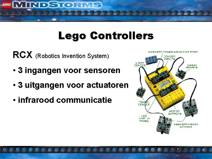 Lego Controllers RCX (Robotics Invention System) • 3 ingangen voor sensoren • 3 uitgangen