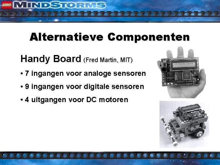 Alternatieve Componenten Handy Board (Fred Martin, MIT) • 7 ingangen voor analoge sensoren •