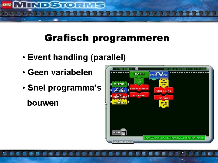 Grafisch programmeren • Event handling (parallel) • Geen variabelen • Snel programma’s bouwen 