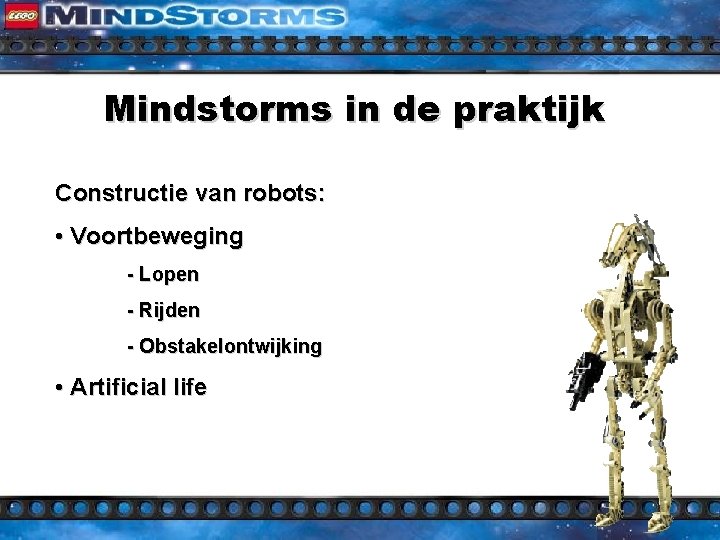 Mindstorms in de praktijk Constructie van robots: • Voortbeweging - Lopen - Rijden -