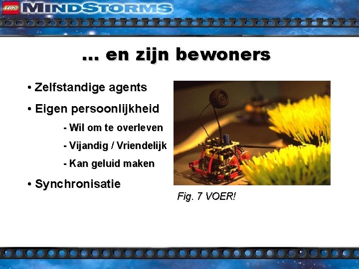 … en zijn bewoners • Zelfstandige agents • Eigen persoonlijkheid - Wil om te