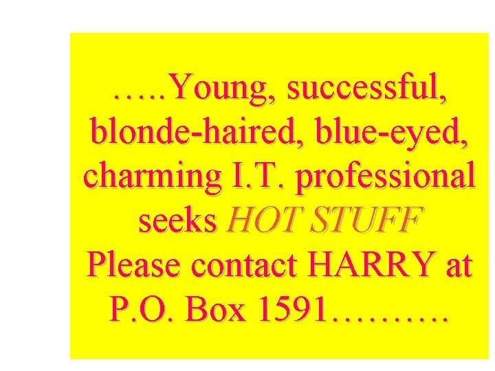 …. . Young, successful, blonde-haired, blue-eyed, charming I. T. professional seeks HOT STUFF Please