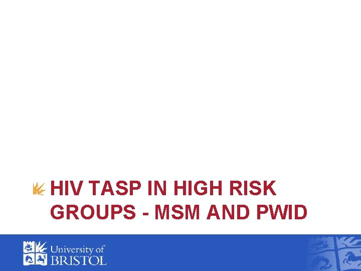 HIV TASP IN HIGH RISK GROUPS - MSM AND PWID 