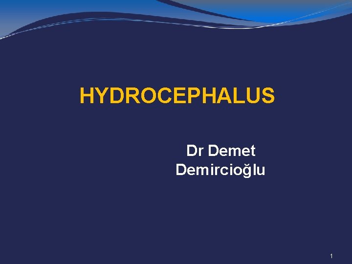 HYDROCEPHALUS Dr Demet Demircioğlu 1 