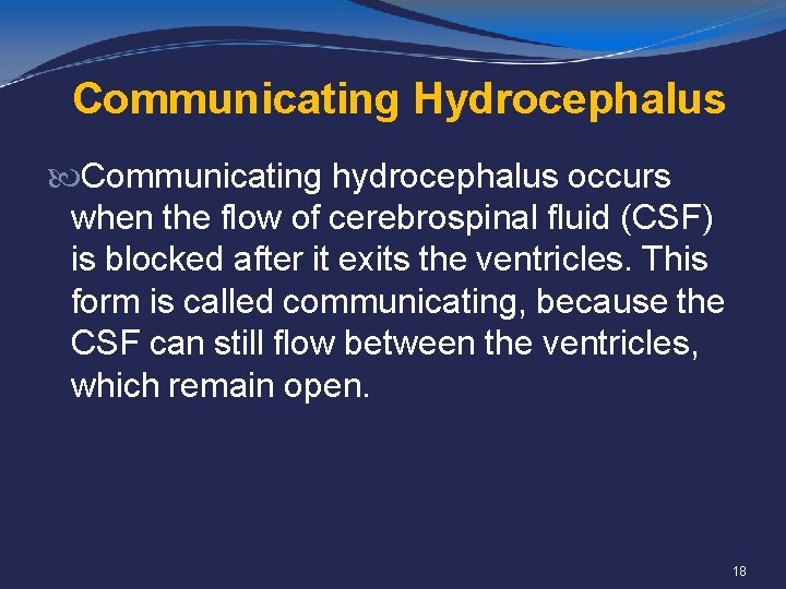 Communicating Hydrocephalus Communicating hydrocephalus occurs when the flow of cerebrospinal fluid (CSF) is blocked