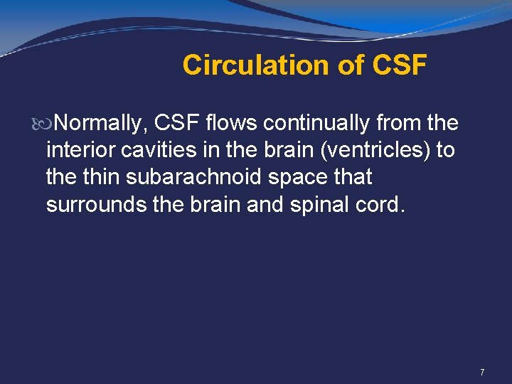 Circulation of CSF Normally, CSF flows continually from the interior cavities in the brain