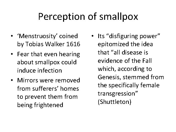 Perception of smallpox • ‘Menstruosity’ coined by Tobias Walker 1616 • Fear that even
