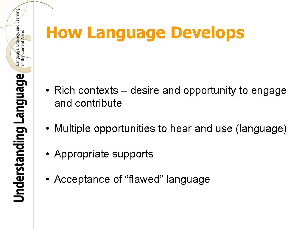 How Language Develops • Rich contexts – desire and opportunity to engage and contribute