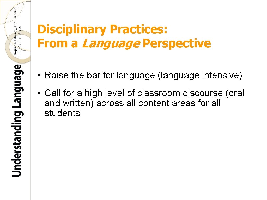 Disciplinary Practices: From a Language Perspective • Raise the bar for language (language intensive)