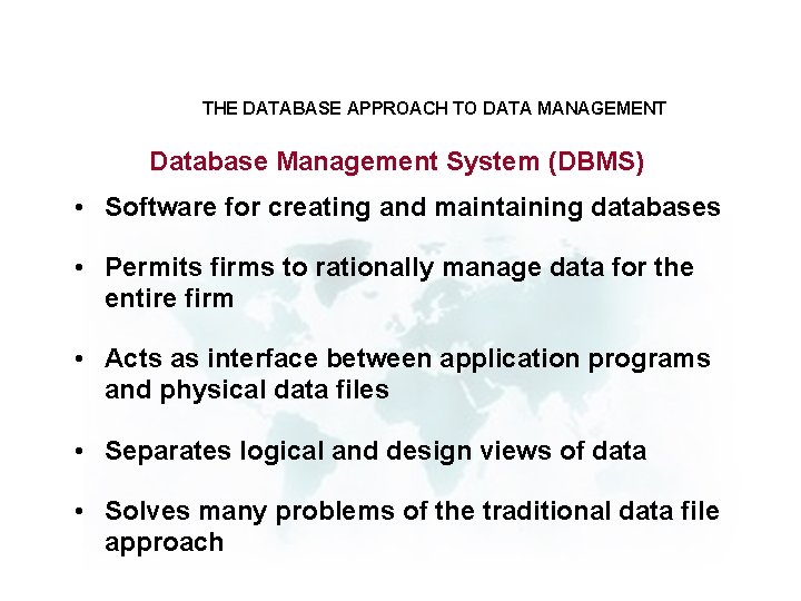 THE DATABASE APPROACH TO DATA MANAGEMENT Database Management System (DBMS) • Software for creating