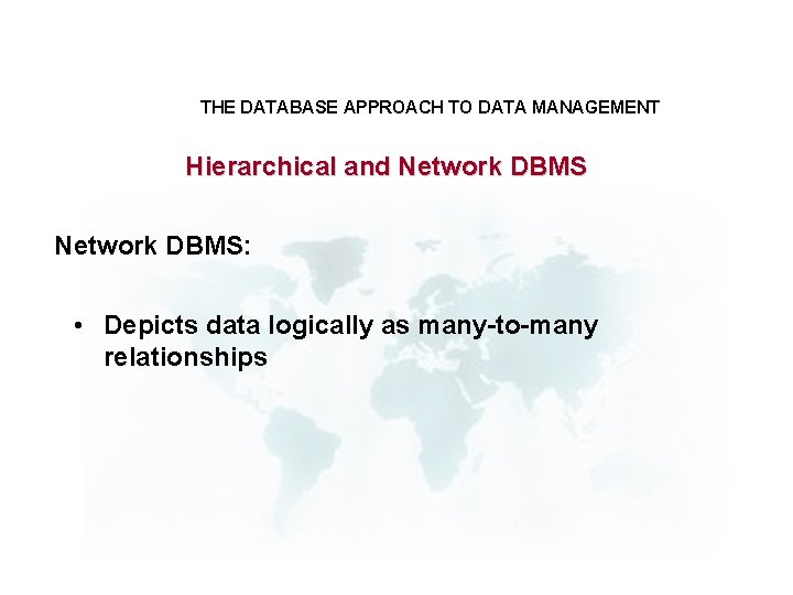 THE DATABASE APPROACH TO DATA MANAGEMENT Hierarchical and Network DBMS: • Depicts data logically