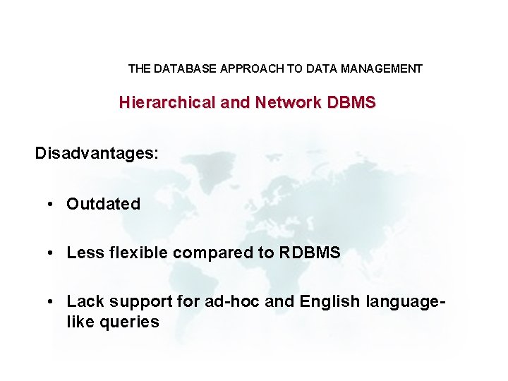 THE DATABASE APPROACH TO DATA MANAGEMENT Hierarchical and Network DBMS Disadvantages: • Outdated •