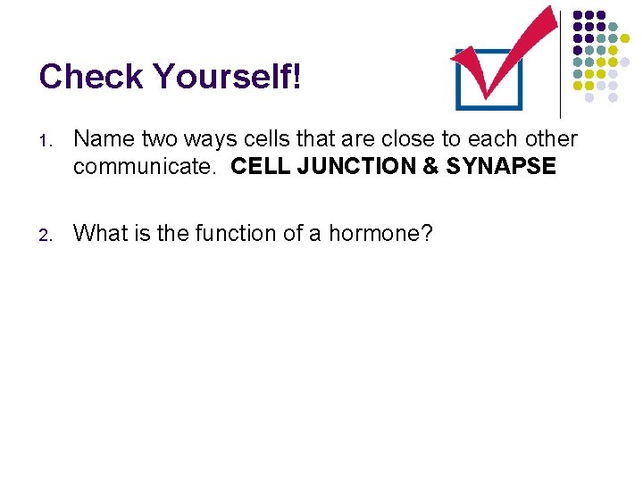Check Yourself! 1. Name two ways cells that are close to each other communicate.