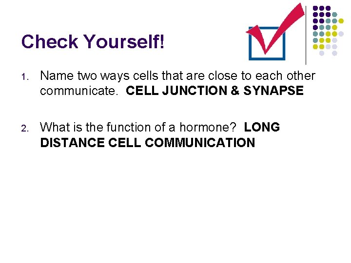 Check Yourself! 1. Name two ways cells that are close to each other communicate.