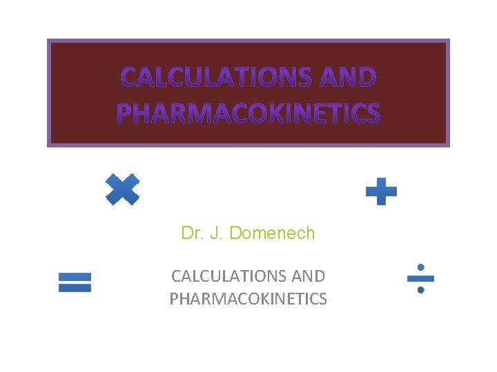 Dr. J. Domenech CALCULATIONS AND PHARMACOKINETICS 