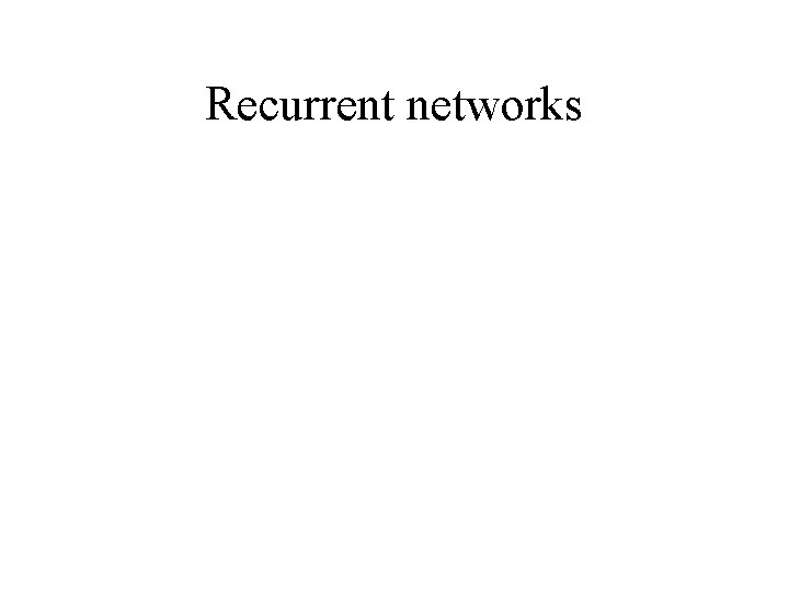 Recurrent networks 