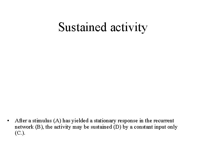 Sustained activity • After a stimulus (A) has yielded a stationary response in the