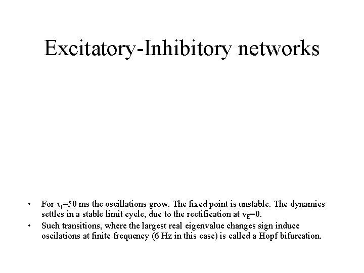 Excitatory-Inhibitory networks • • For t. I=50 ms the oscillations grow. The fixed point