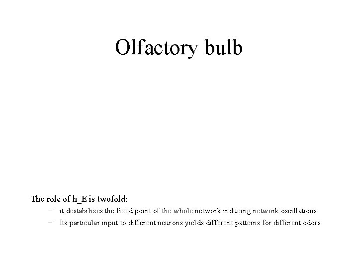 Olfactory bulb The role of h_E is twofold: – it destabilizes the fixed point