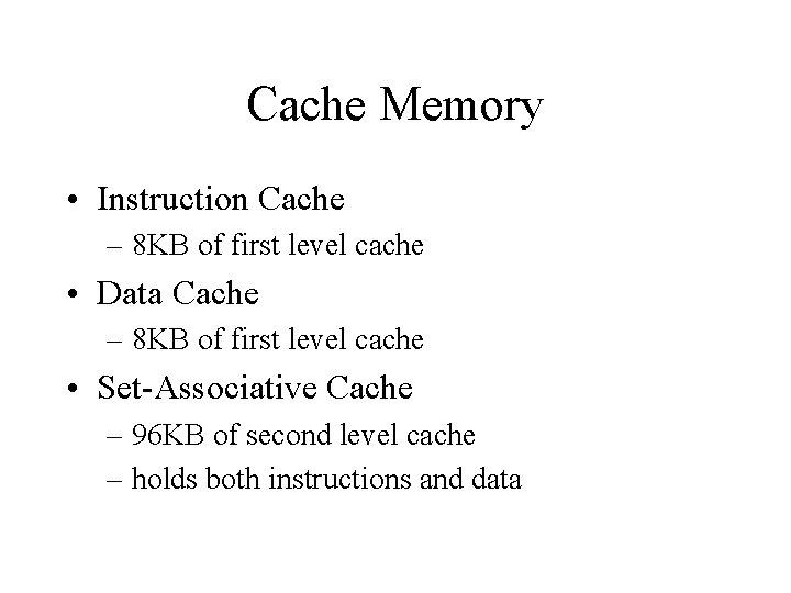 Cache Memory • Instruction Cache – 8 KB of first level cache • Data