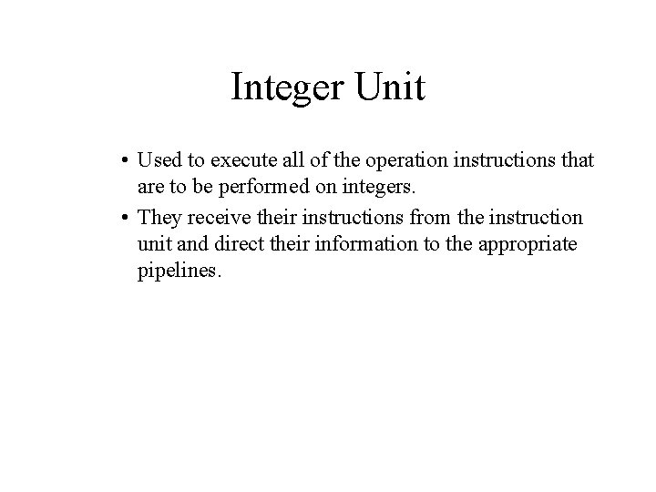 Integer Unit • Used to execute all of the operation instructions that are to