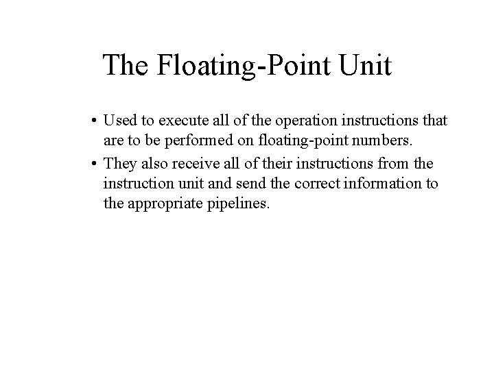 The Floating-Point Unit • Used to execute all of the operation instructions that are