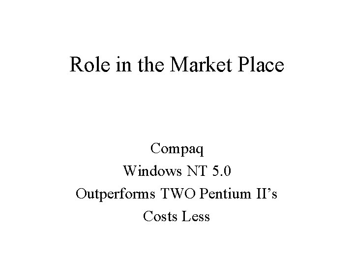 Role in the Market Place Compaq Windows NT 5. 0 Outperforms TWO Pentium II’s