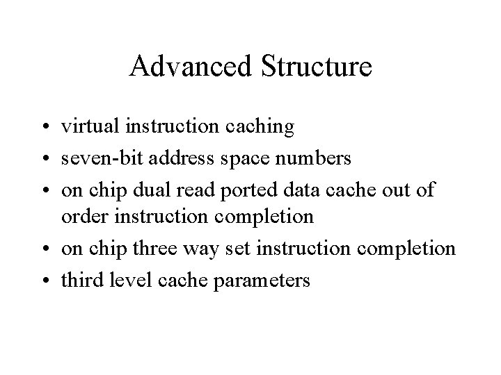 Advanced Structure • virtual instruction caching • seven-bit address space numbers • on chip