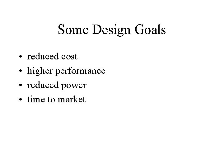 Some Design Goals • • reduced cost higher performance reduced power time to market