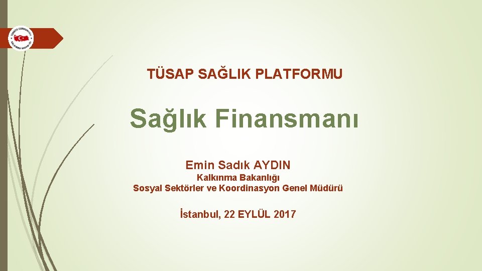 TÜSAP SAĞLIK PLATFORMU Sağlık Finansmanı Emin Sadık AYDIN Kalkınma Bakanlığı Sosyal Sektörler ve Koordinasyon