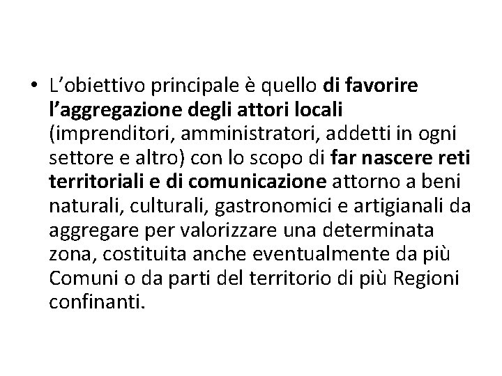  • L’obiettivo principale è quello di favorire l’aggregazione degli attori locali (imprenditori, amministratori,