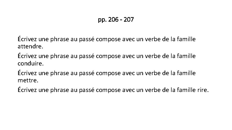 pp. 206 - 207 Écrivez une phrase au passé compose avec un verbe de