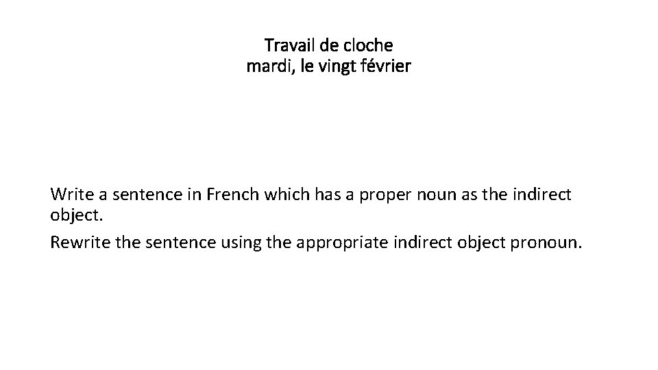 Travail de cloche mardi, le vingt février Write a sentence in French which has