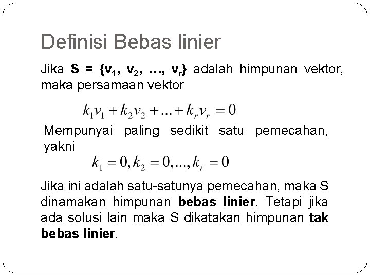 Definisi Bebas linier Jika S = {v 1, v 2, …, vr} adalah himpunan
