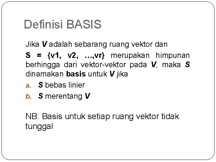 Definisi BASIS Jika V adalah sebarang ruang vektor dan S = {v 1, v