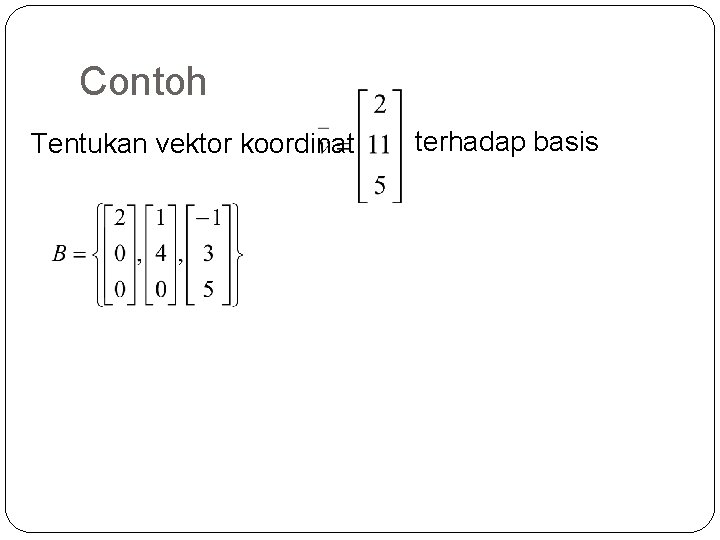 Contoh Tentukan vektor koordinat terhadap basis 