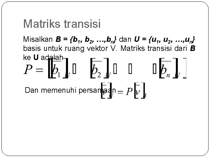 Matriks transisi Misalkan B = {b 1, b 2, …, bn} dan U =