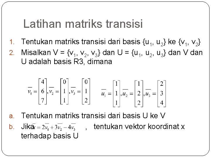Latihan matriks transisi 1. Tentukan matriks transisi dari basis {u 1, u 2} ke