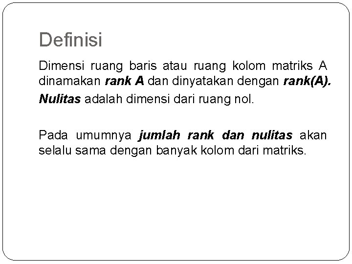 Definisi Dimensi ruang baris atau ruang kolom matriks A dinamakan rank A dan dinyatakan