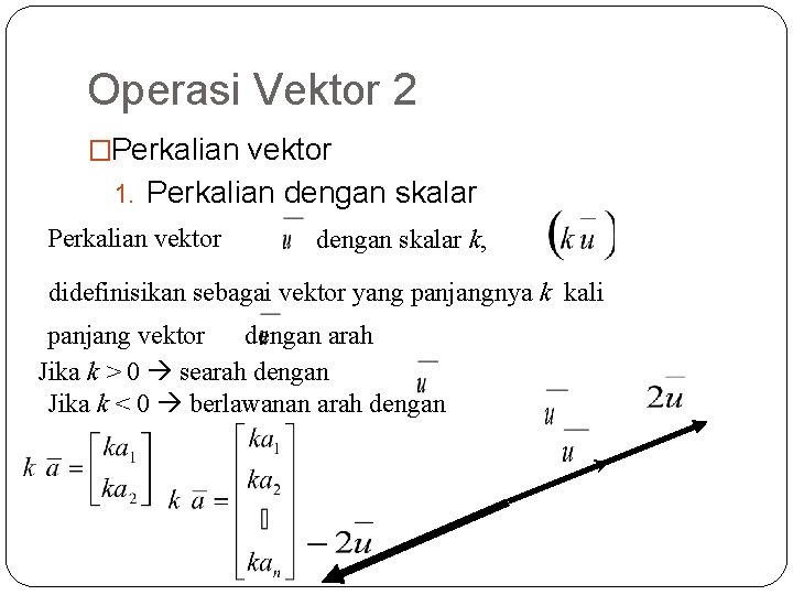 Operasi Vektor 2 �Perkalian vektor 1. Perkalian dengan skalar Perkalian vektor dengan skalar k,
