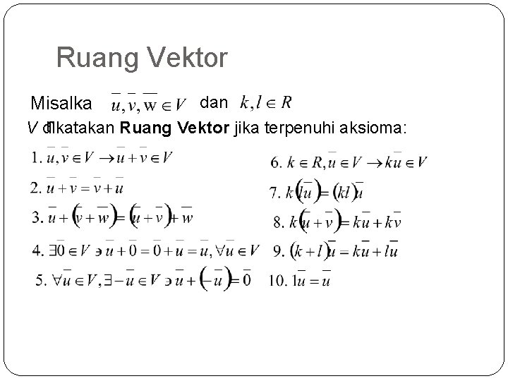 Ruang Vektor dan Misalka n V dikatakan Ruang Vektor jika terpenuhi aksioma: 