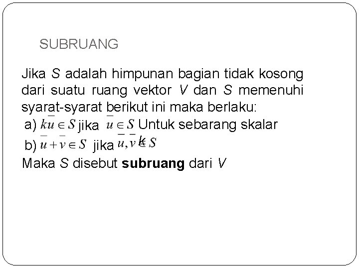 SUBRUANG Jika S adalah himpunan bagian tidak kosong dari suatu ruang vektor V dan