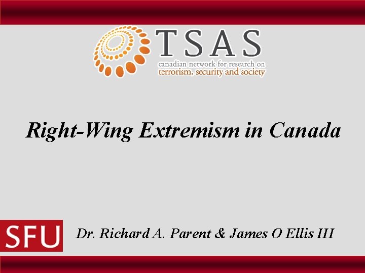 Right-Wing Extremism in Canada Dr. Richard A. Parent & James O Ellis III 