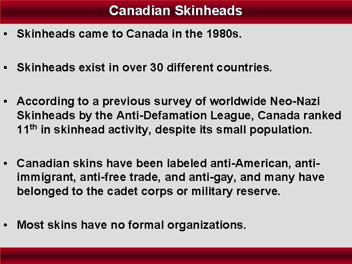 Canadian Skinheads • Skinheads came to Canada in the 1980 s. • Skinheads exist